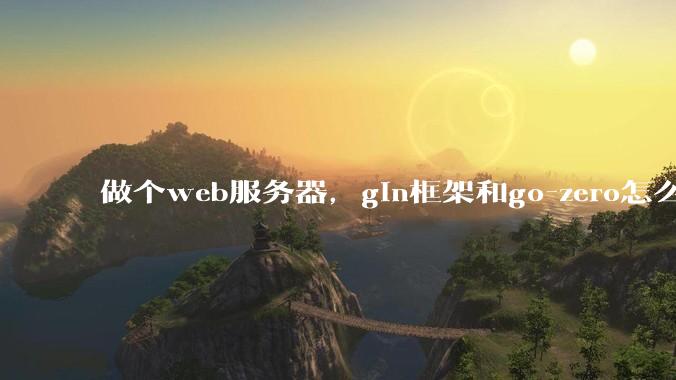 做个web服务器，gin框架和go-zero怎么选？