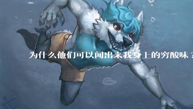 为什么他们可以闻出来我身上的穷酸味?
