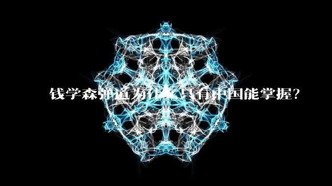 钱学森弹道为什么只有中国能掌握？