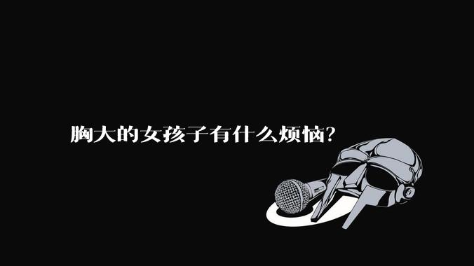 胸大的女孩子有什么烦恼？