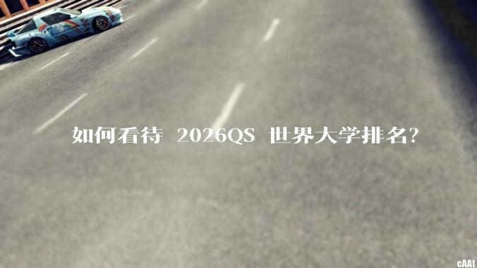 如何看待 2026QS 世界大学排名？