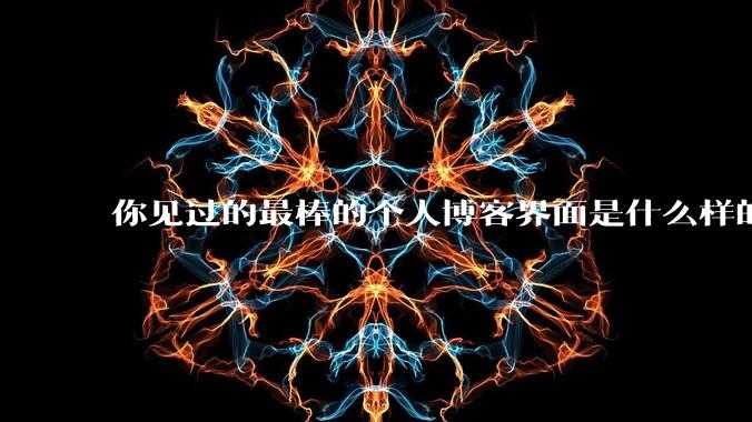 你见过的最棒的个人博客界面是什么样的？
