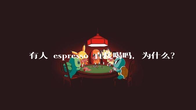 有人 espresso 直接喝吗，为什么？