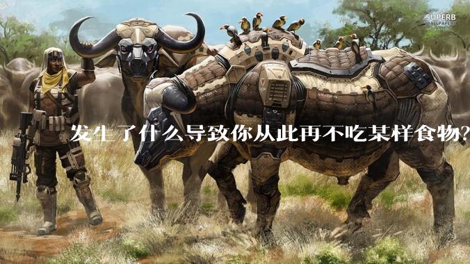 发生了什么导致你从此再不吃某样食物？