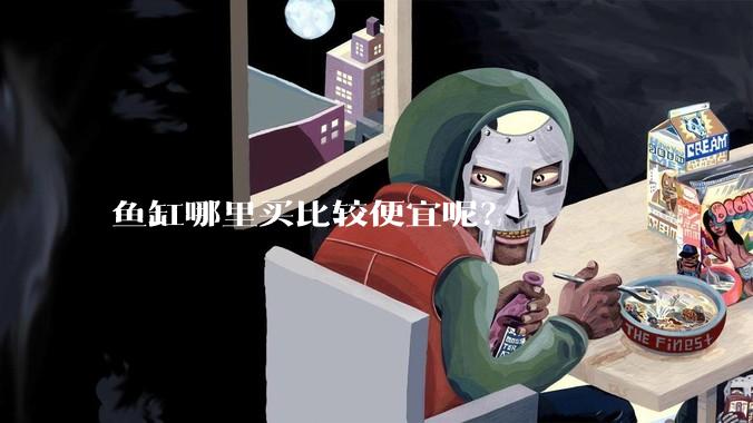 鱼缸哪里买比较便宜呢？
