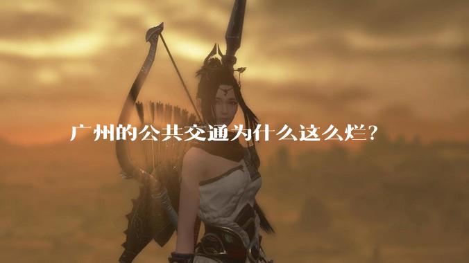 广州的公共交通为什么这么烂？