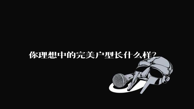 你理想中的完美户型长什么样？