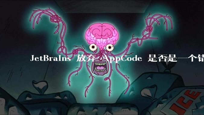 JetBrains 放弃 AppCode 是否是一个错误决定？