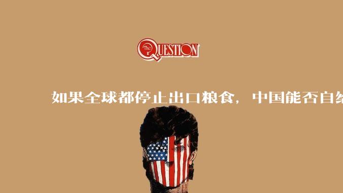 如果全球都停止出口粮食，中国能否自给自足？