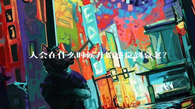 人会在什么时候开始感觉到衰老？