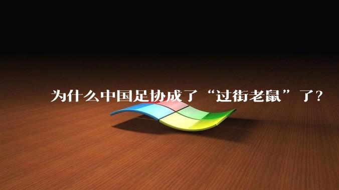 为什么中国足协成了“过街老鼠”了？