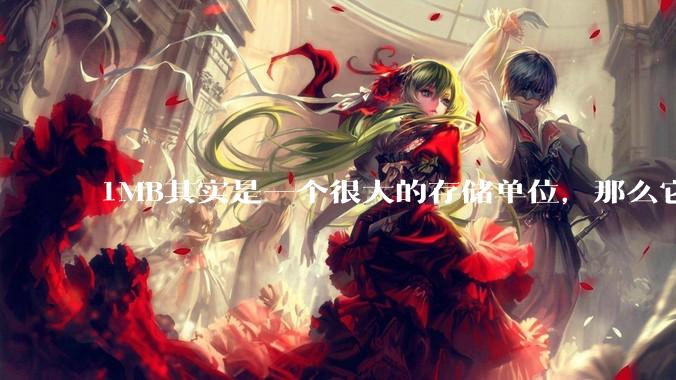 1MB其实是一个很大的存储单位，那么它的存储容量究竟有多大？