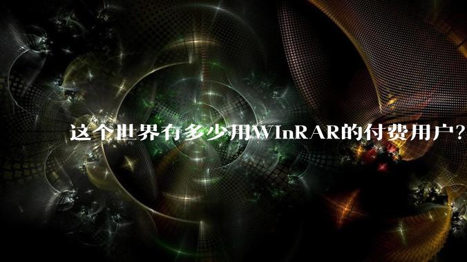 这个世界有多少用WinRAR的付费用户？