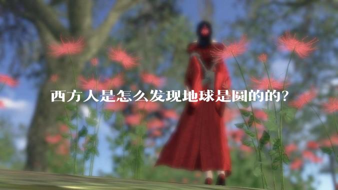西方人是怎么发现地球是圆的的？