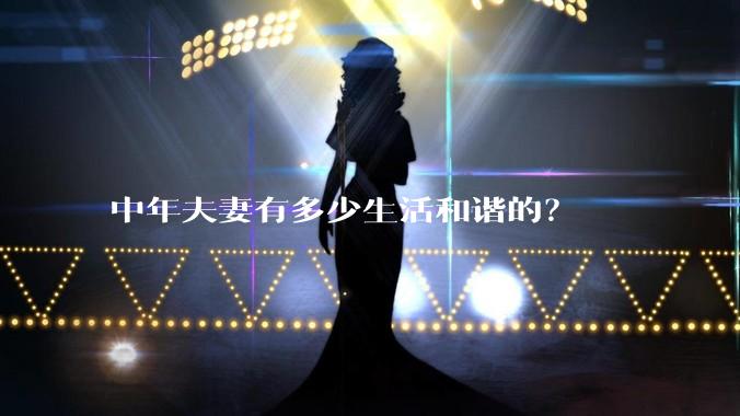 中年夫妻有多少生活和谐的？