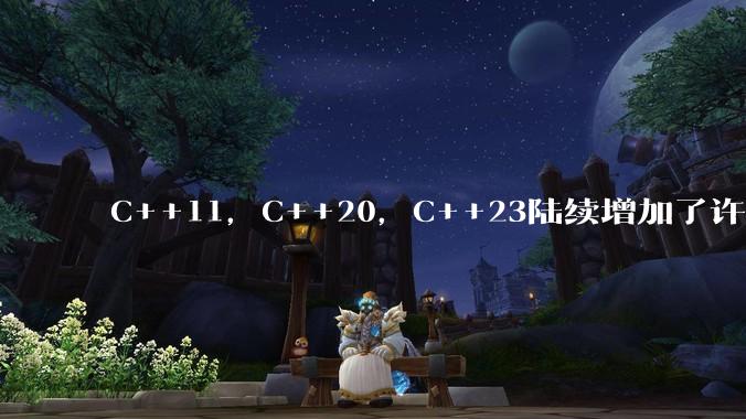 C++11，C++20，C++23陆续增加了许多新特性，有没有一个系统性的教程讲解这些新增的内容？