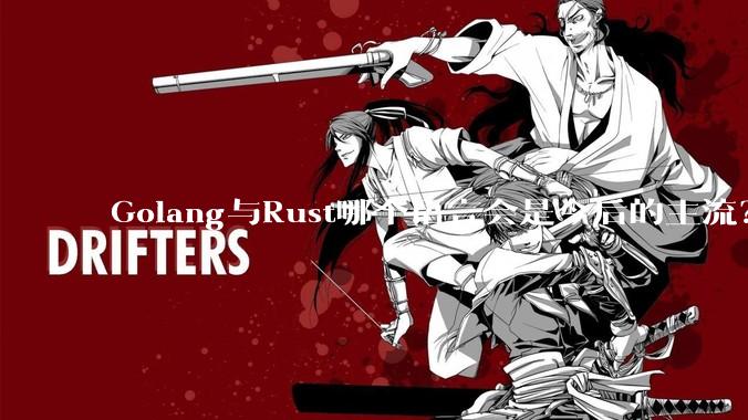 Golang与Rust哪个语言会是今后的主流？