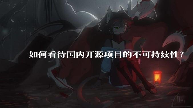 如何看待国内开源项目的不可持续性？