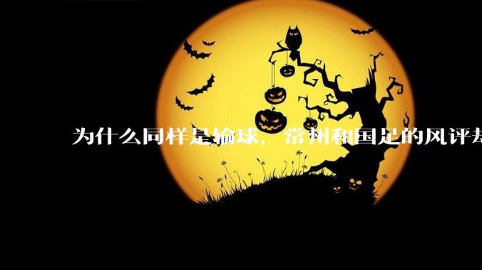 为什么同样是输球，常州和国足的风评却差那么多呢？