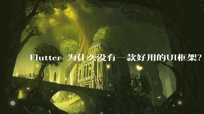 Flutter 为什么没有一款好用的UI框架？
