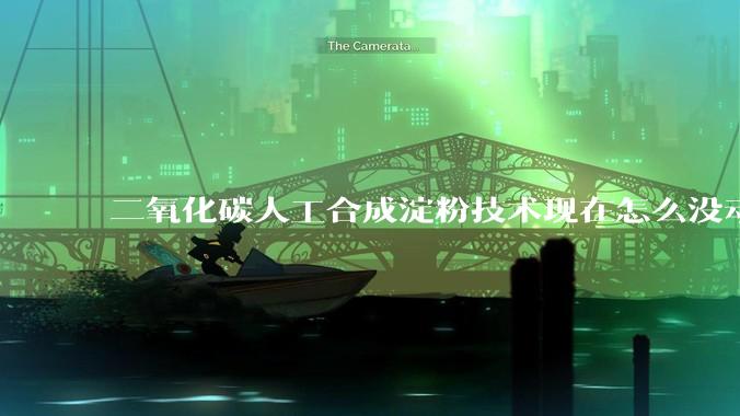 二氧化碳人工合成淀粉技术现在怎么没动静了？