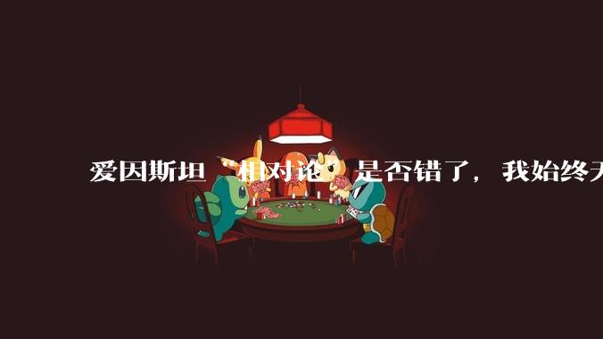 爱因斯坦“相对论”是否错了，我始终无法理解为什么物体达到光速时间就会停止？