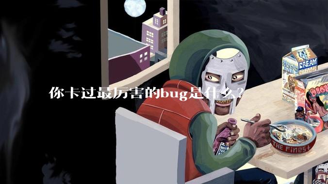 你卡过最厉害的bug是什么？