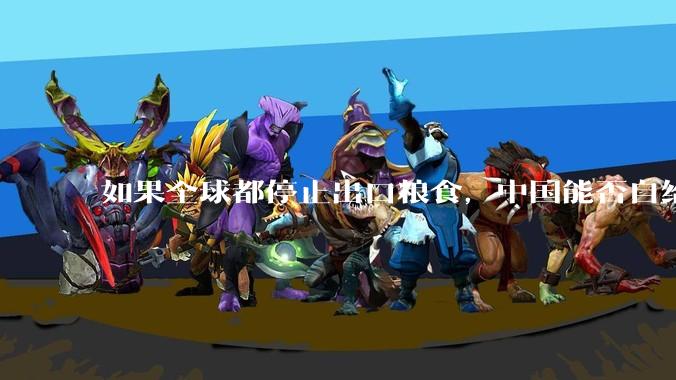 如果全球都停止出口粮食，中国能否自给自足？