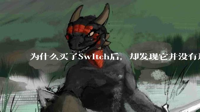 为什么买了Switch后，却发现它并没有那么好玩？