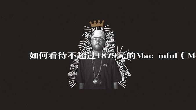 如何看待不超过1879元的Mac mini（M4+16/256GB+票），易用性吊打同级其他台式电脑？