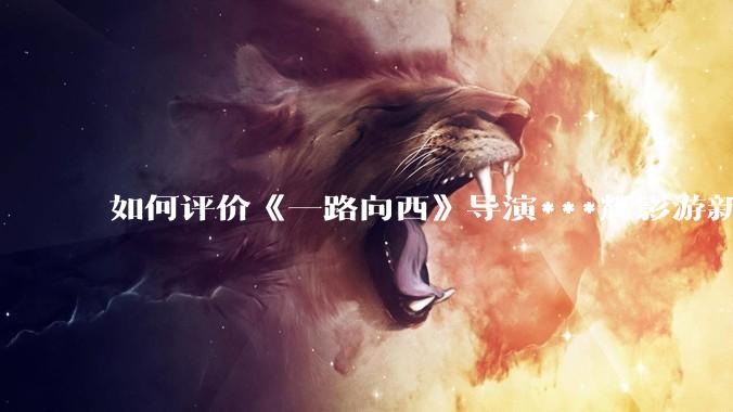 如何评价《一路向西》导演***辉影游新作《捞女游戏》，实际游玩体验如何？