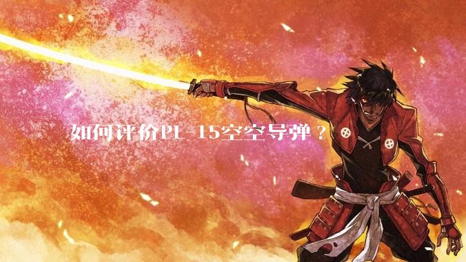 如何评价PL-15空空导弹?
