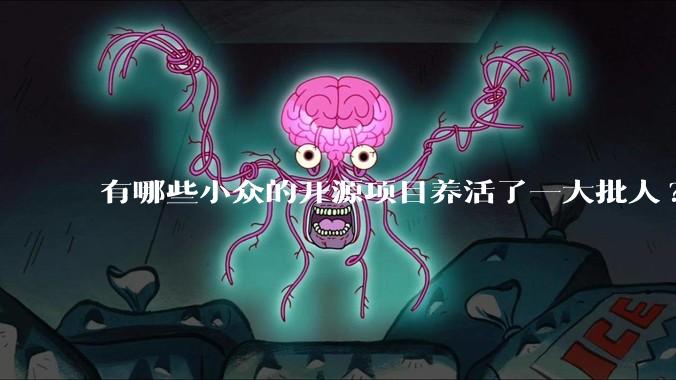 有哪些小众的开源项目养活了一大批人?