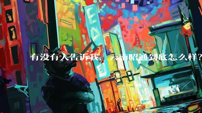 有没有人告诉我，云南昭通到底怎么样？