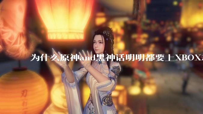 为什么原神and黑神话明明都要上XBOX却依然没有NS版？