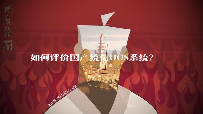 如何评价国产统信UOS系统？