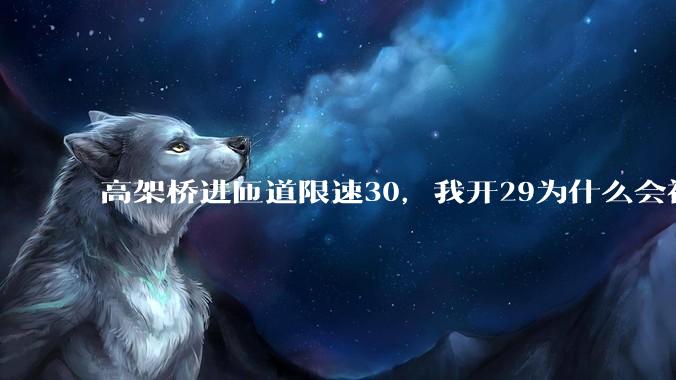 高架桥进匝道限速30，我开29为什么会被后车滴?