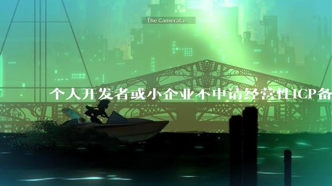个人开发者或小企业不申请经营性ICP备案，怎样开发APP盈利?