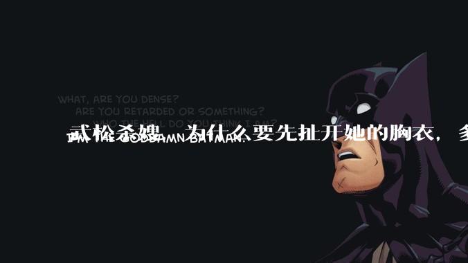 武松杀嫂，为什么要先扯开她的胸衣，多此一举还是另有深意？